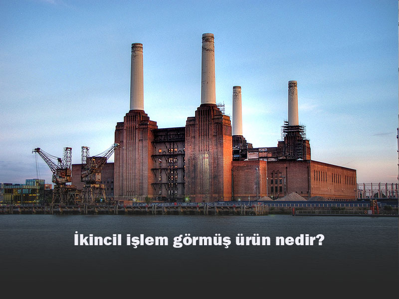 İkincil İşlem Görmüş Ürün Nedir?