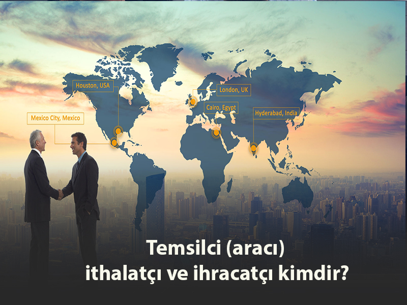 Temsilci (Aracı) İthalatçı ve İhracatçı Kimdir?