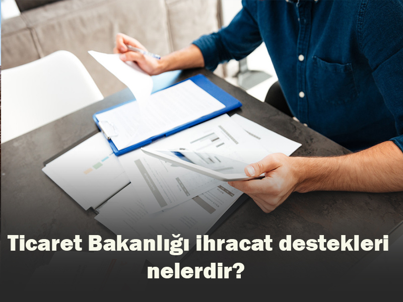 Ticaret Bakanlığı İhracat Destekleri Nelerdir?